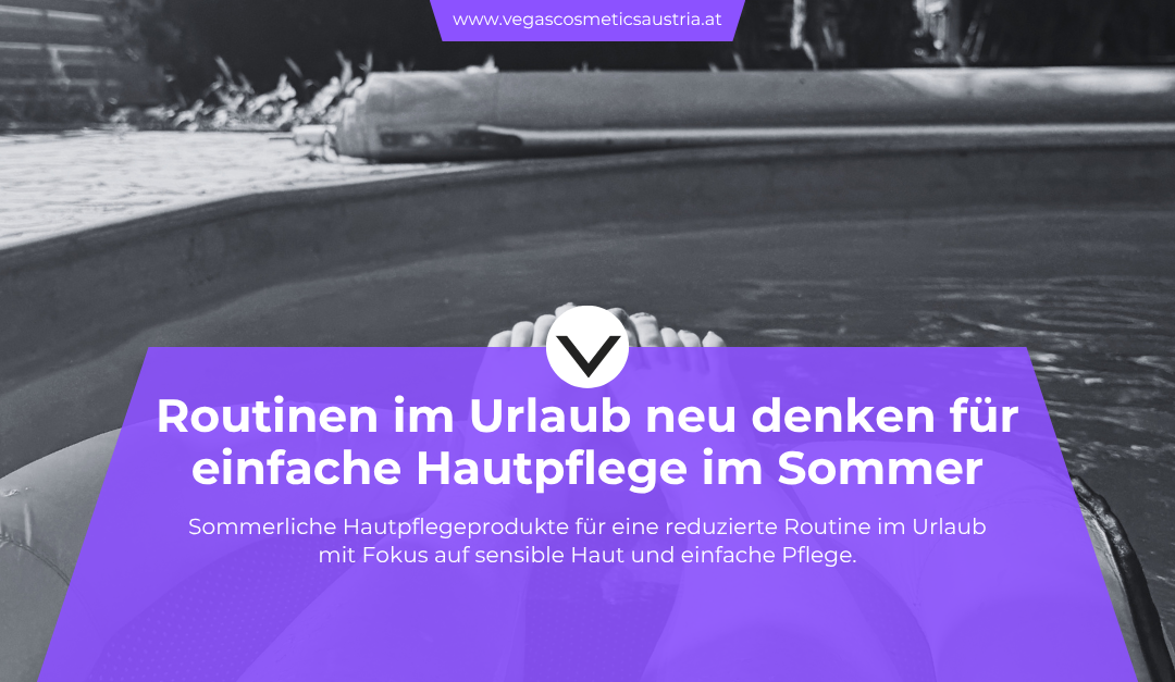 Routinen im Urlaub neu denken: Hautpflege ohne Beauty-Chaos